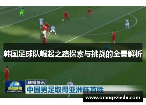 韩国足球队崛起之路探索与挑战的全景解析