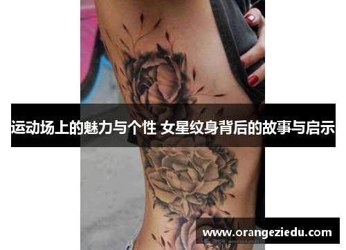 运动场上的魅力与个性 女星纹身背后的故事与启示