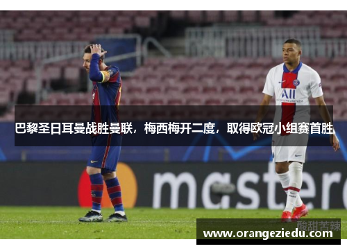巴黎圣日耳曼战胜曼联，梅西梅开二度，取得欧冠小组赛首胜