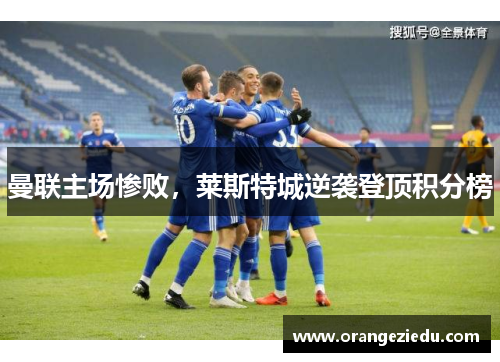 曼联主场惨败，莱斯特城逆袭登顶积分榜
