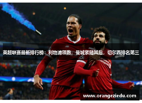 英超联赛最新排行榜：利物浦领跑，曼城紧随其后，切尔西排名第三