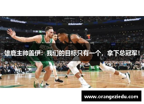 雄鹿主帅盖伊：我们的目标只有一个，拿下总冠军！