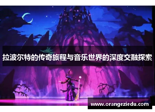 拉波尔特的传奇旅程与音乐世界的深度交融探索