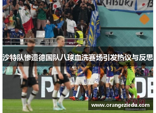 沙特队惨遭德国队八球血洗赛场引发热议与反思