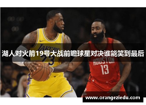 湖人对火箭19号大战前瞻球星对决谁能笑到最后
