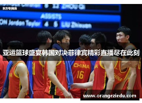 亚运篮球盛宴韩国对决菲律宾精彩直播尽在此刻